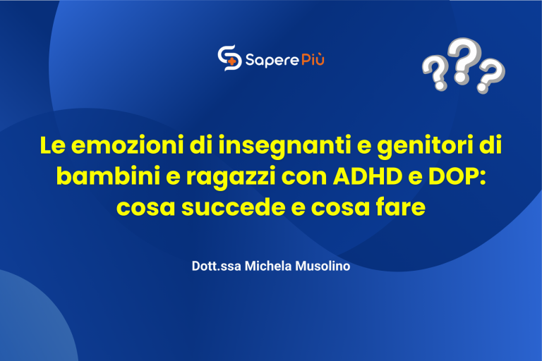 Le emozioni di insegnanti e genitori di bambini e ragazzi con ADHD e DOP: cosa succede e cosa fare